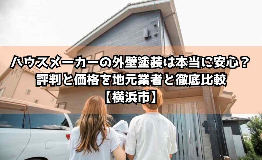 ハウスメーカーの外壁塗装は本当に安心？評判と価格を地元業者と徹底比較【横浜市】