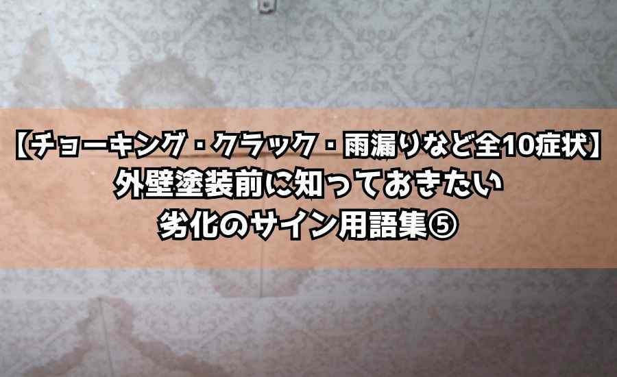 【チョーキング・クラック・雨漏りなど全10症状】外壁塗装前に知っておきたい劣化のサイン用語集⑤