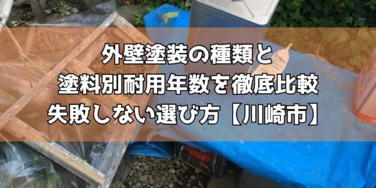 外壁塗装の種類と塗料別耐用年数を徹底比較｜失敗しない選び方【川崎市】