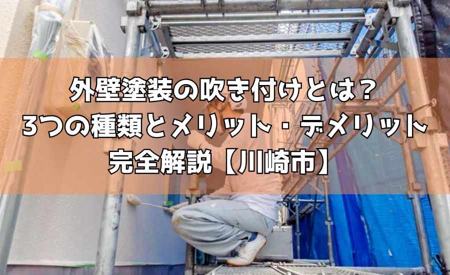 外壁塗装の吹き付けとは?3つの種類とメリット・デメリット完全解説【川崎市】