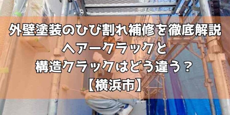 外壁塗装のひび割れ補修を徹底解説｜ヘアークラックと構造クラックはどう違う？【横浜市】
