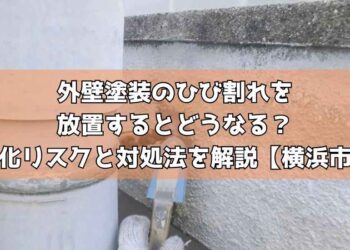 外壁塗装のひび割れを放置するとどうなる?劣化リスクと対処法を解説【横浜市】