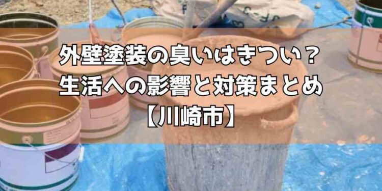 外壁塗装の臭いはきつい?生活への影響と対策まとめ【川崎市】