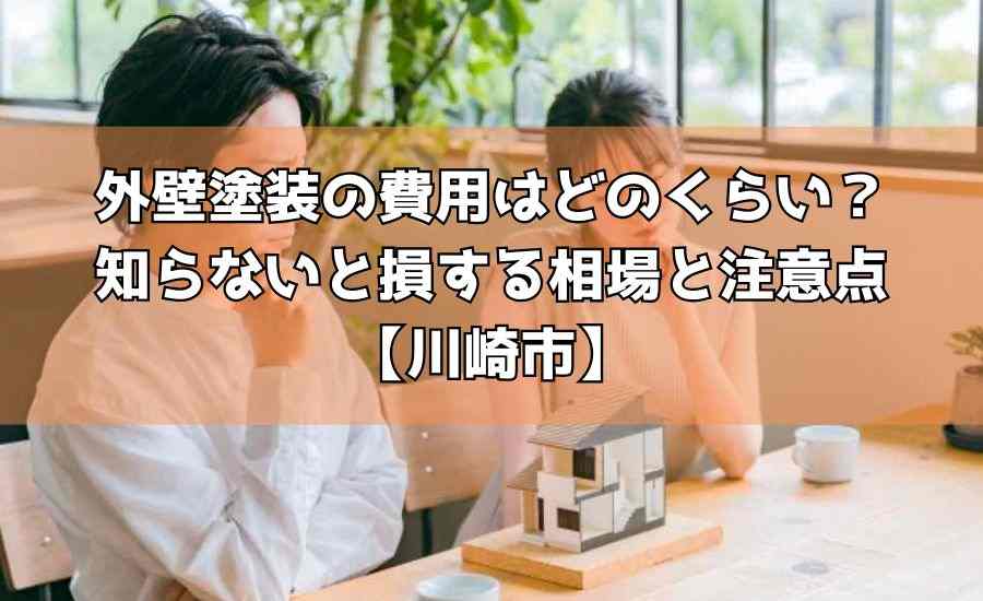 外壁塗装の費用はどのくらい?知らないと損する相場と注意点【川崎市】