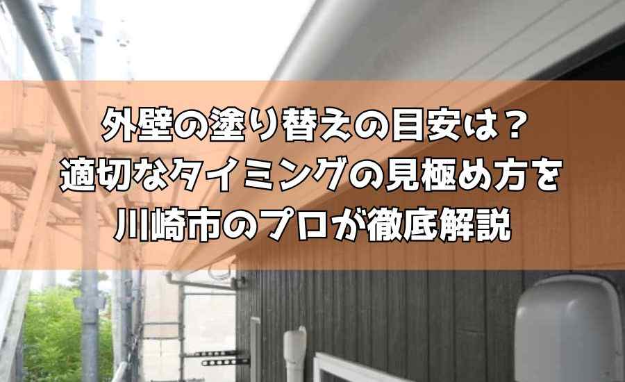  外壁の塗り替えの目安は？適切なタイミングの見極め方を川崎市のプロが徹底解説