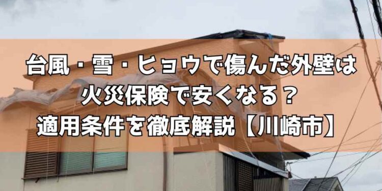 台風・雪・ヒョウで傷んだ外壁は火災保険で安くなる?適用条件を徹底解説【川崎市】