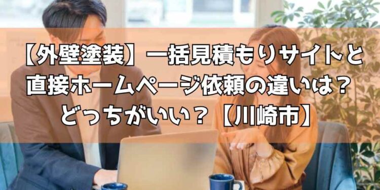 【外壁塗装】一括見積もりサイトと直接ホームページ依頼の違いは？どっちがいい？【川崎市】