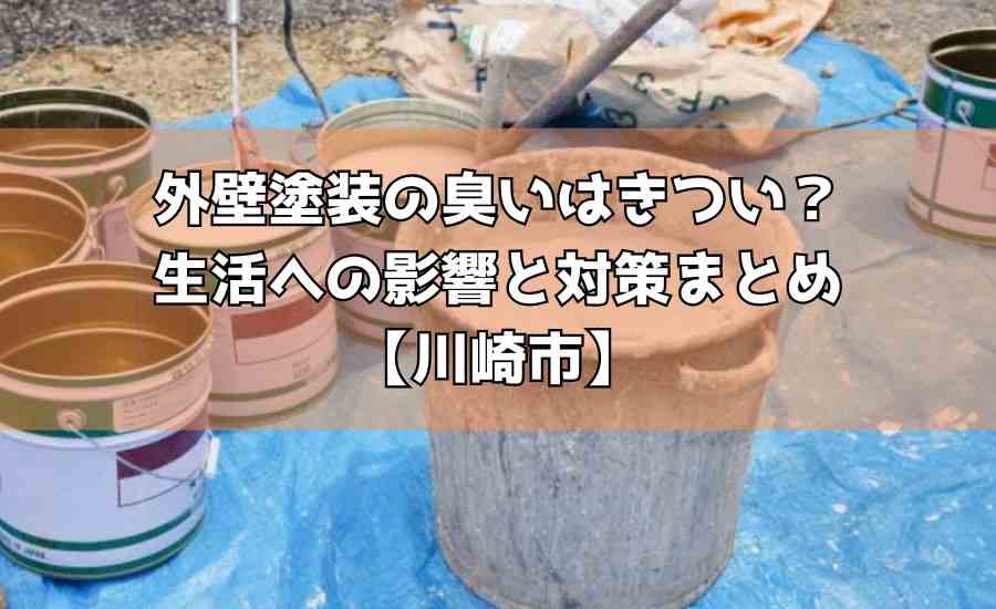 外壁塗装の臭いはきつい?生活への影響と対策まとめ【川崎市】