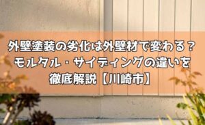 外壁塗装の劣化は外壁材で変わる?モルタル・サイディングの違いを徹底解説【川崎市】