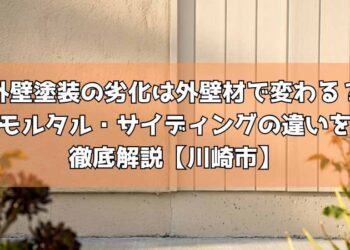 外壁塗装の劣化は外壁材で変わる？モルタル・サイディングの違いを徹底解説【川崎市】