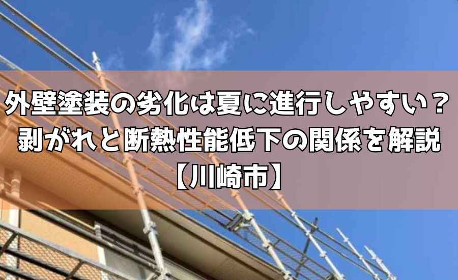 外壁塗装の劣化は夏に進行しやすい?剥がれと断熱性能低下の関係を解説【川崎市】