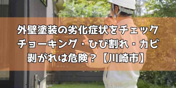 外壁塗装の劣化症状をチェック｜チョーキング・ひび割れ・カビ・剥がれは危険？【川崎市】