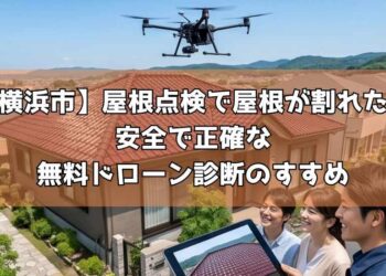 【横浜市】屋根点検で屋根が割れた?安全で正確な無料ドローン診断のすすめ