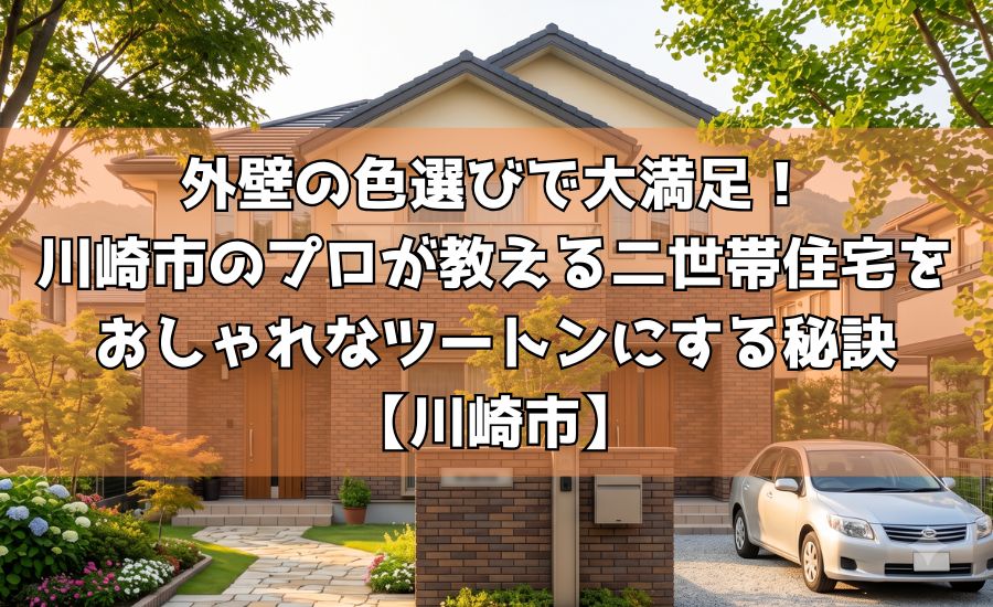 外壁の色選びで大満足!川崎市のプロが教える二世帯住宅をおしゃれなツートンにする秘訣【川崎市】