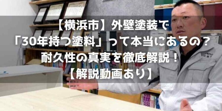【横浜市】外壁塗装で「30年持つ塗料」って本当にあるの？耐久性の真実を徹底解説！【解説動画あり】