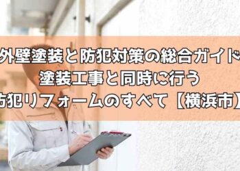 外壁塗装と防犯対策の総合ガイド|塗装工事と同時に行う防犯リフォームのすべ【横浜市】