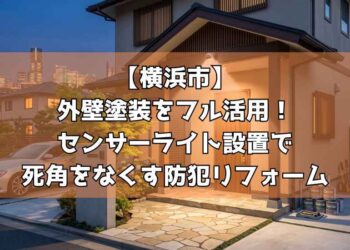 浜市】外壁塗装をフル活用！センサーライト設置で死角をなくす防犯リフォーム を選択 【横浜市】外壁塗装をフル活用！センサーライト設置で死角をなくす防犯リフォーム