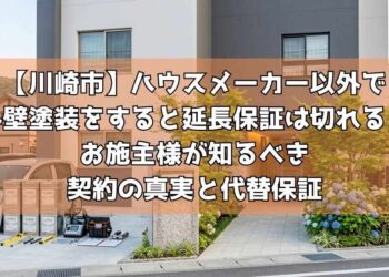 【川崎市】ハウスメーカー以外で外壁塗装をすると延長保証は切れる？お施主様が知るべき契約の真実と代替保証