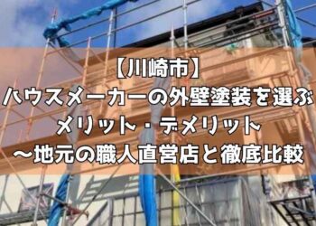 【川崎市】ハウスメーカーの外壁塗装を選ぶメリット・デメリット～地元の職人直営店と徹底比較